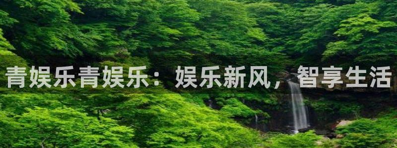 天辰娱乐路线1：青娱乐青娱乐：娱乐新风，智享生活