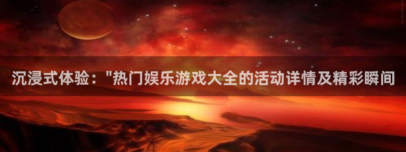 天辰娱乐平台官网版下载：沉浸式体验：\