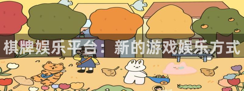 南宫天辰娱乐官网下载链接：棋牌娱乐平台：新的游戏娱乐方式